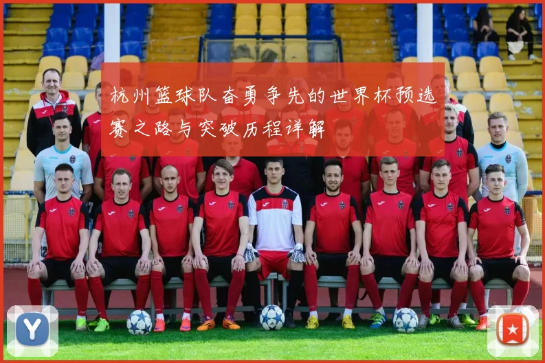 杭州篮球队奋勇争先的世界杯预选赛之路与突破历程详解