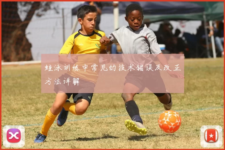 蛙泳训练中常见的技术错误及改正方法详解