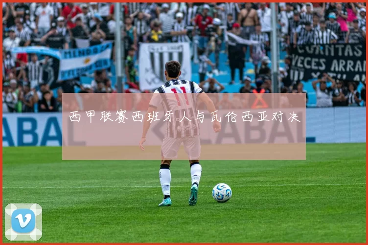 西甲联赛西班牙人与瓦伦西亚对决