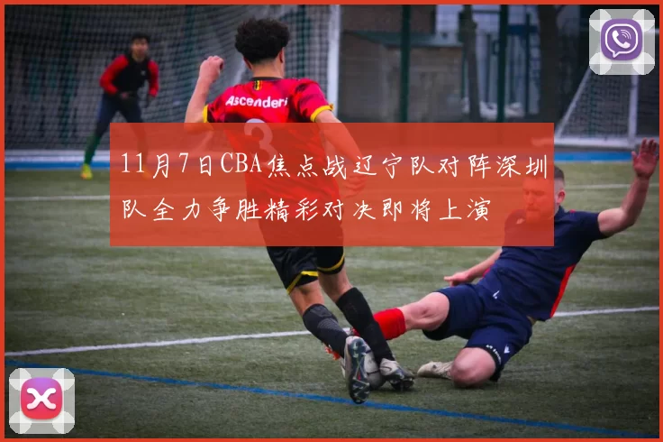 11月7日CBA焦点战辽宁队对阵深圳队全力争胜精彩对决即将上演