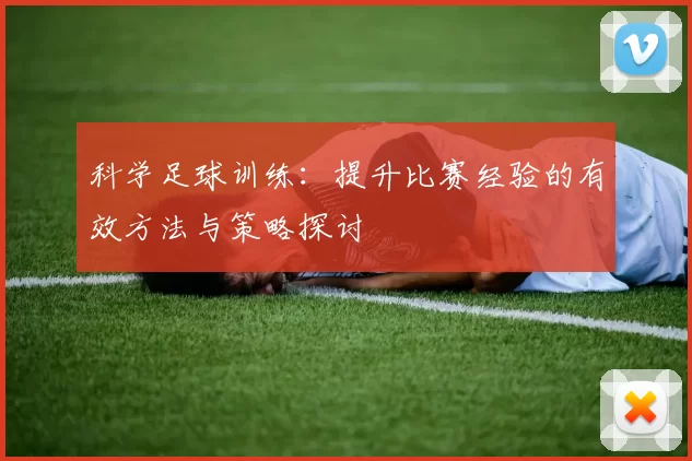科学足球训练：提升比赛经验的有效方法与策略探讨