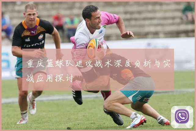 重庆篮球队进攻战术深度分析与实战应用探讨