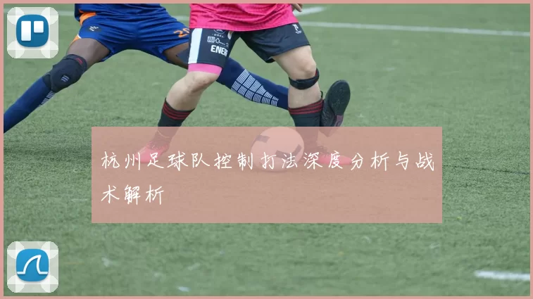 杭州足球队控制打法深度分析与战术解析