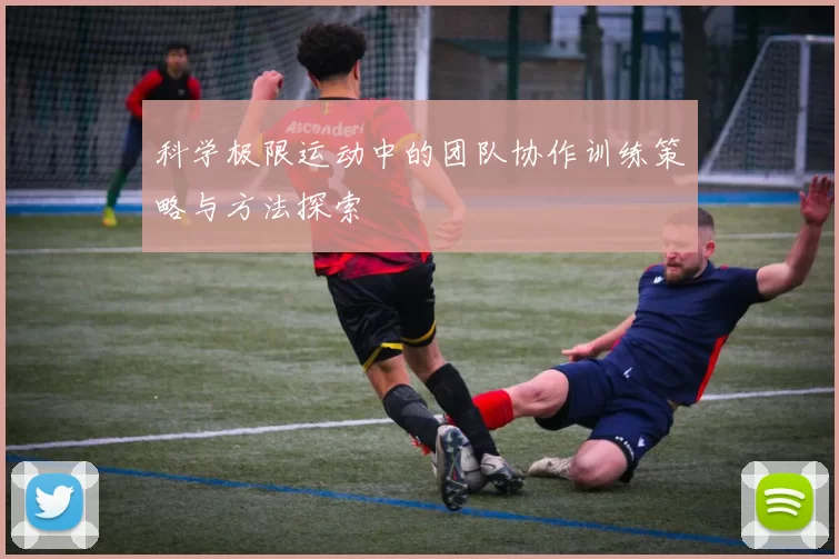 科学极限运动中的团队协作训练策略与方法探索