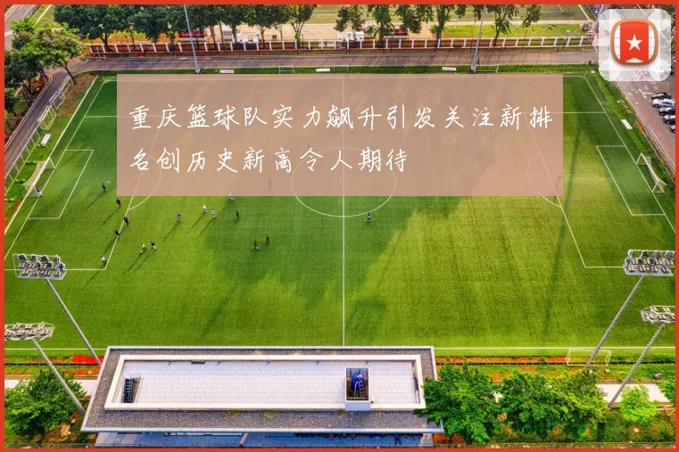 重庆篮球队实力飙升引发关注新排名创历史新高令人期待