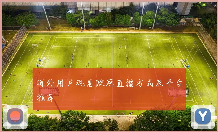 海外用户观看欧冠直播方式及平台推荐