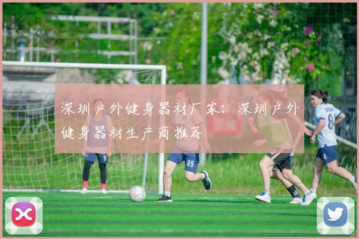 深圳户外健身器材厂家：深圳户外健身器材生产商推荐