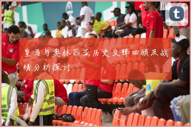 皇马与奥林匹亚历史交锋回顾及战绩分析探讨