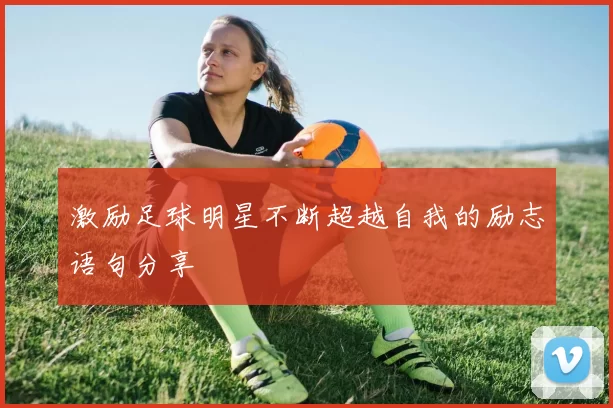 激励足球明星不断超越自我的励志语句分享